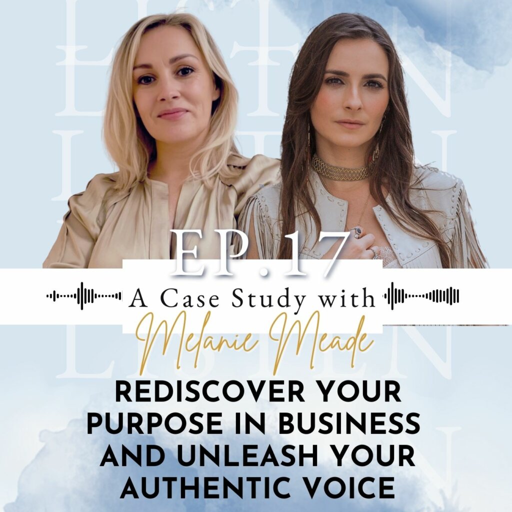 Rediscover Your Purpose In Business and Unleash Your Authentic Voice - A Case Study with Melanie Meade | Ep 17