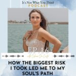 It's Not What You Think ow The Biggest Risk I Took Led Me to My Soul's Path | Ep 16