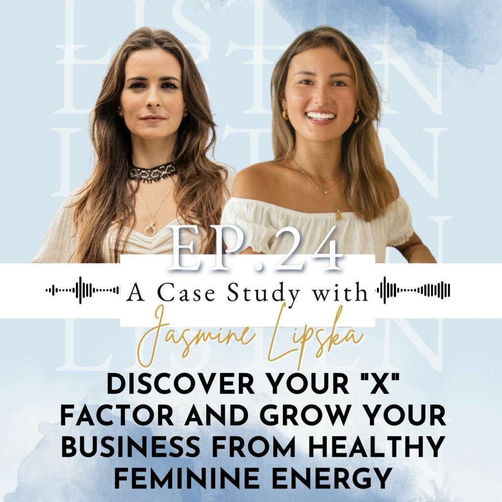 Discover Your "X" Factor And Grow Your Business From Healthy Feminine Energy - A Case Study with Jasmine Lipska | Ep 24