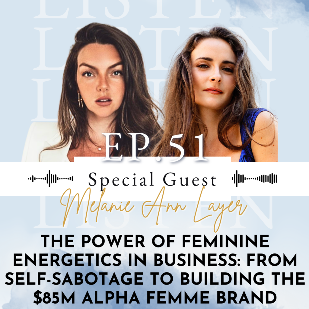 The power of Feminine energetics in Business: from self-sabotage to Building the $85M Alpha Femme brand, with Melanie Ann Layer